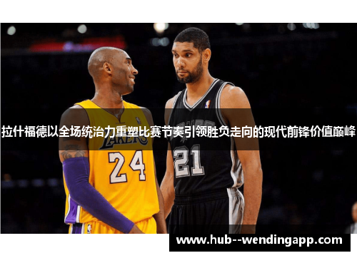 拉什福德以全场统治力重塑比赛节奏引领胜负走向的现代前锋价值巅峰 拉什福德以全场统治力重塑比赛节奏引领胜负走向的现代前锋价值巅峰