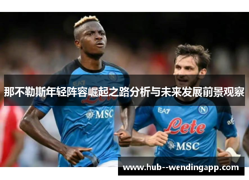 那不勒斯年轻阵容崛起之路分析与未来发展前景观察