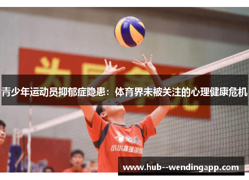 青少年运动员抑郁症隐患:体育界未被关注的心理健康危机 青少年运动员抑郁症隐患:体育界未被关注的心理健康危机