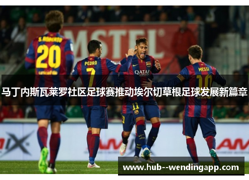 马丁内斯瓦莱罗社区足球赛推动埃尔切草根足球发展新篇章