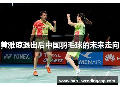 黄雅琼退出后中国羽毛球的未来走向