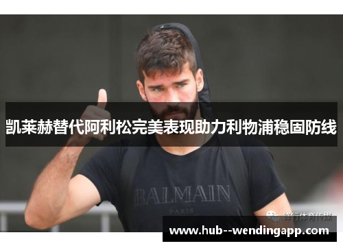 凯莱赫替代阿利松完美表现助力利物浦稳固防线