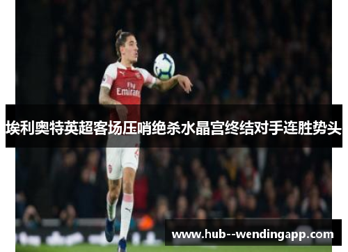 埃利奥特英超客场压哨绝杀水晶宫终结对手连胜势头