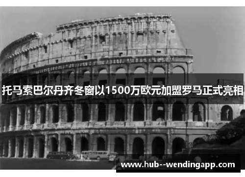 托马索巴尔丹齐冬窗以1500万欧元加盟罗马正式亮相 托马索巴尔丹齐冬窗以1500万欧元加盟罗马正式亮相