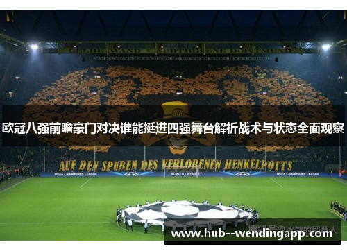 欧冠八强前瞻豪门对决谁能挺进四强舞台解析战术与状态全面观察